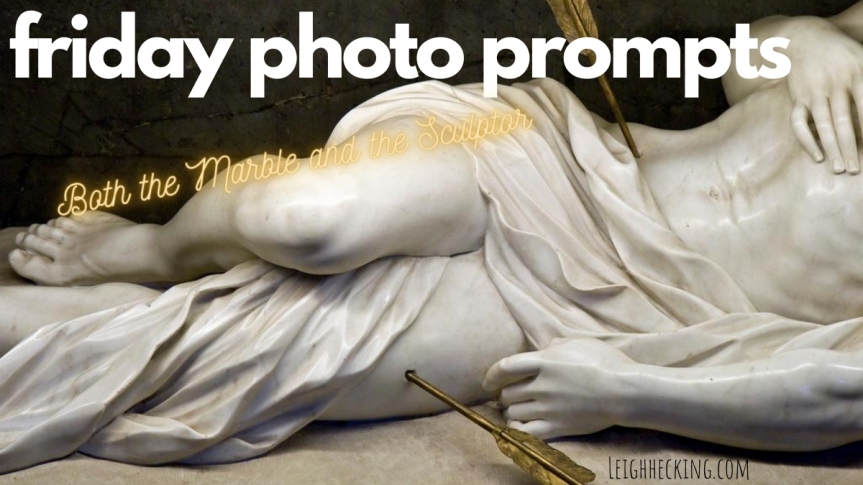 Photo Prompt Friday: Both the Marble and the Sculptor